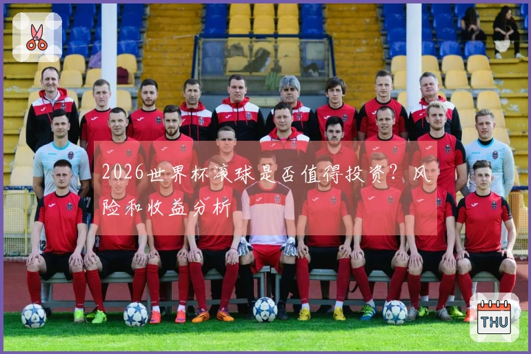 2026世界杯滚球是否值得投资？风险和收益分析